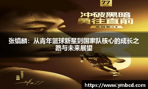 张镇麟：从青年篮球新星到国家队核心的成长之路与未来展望